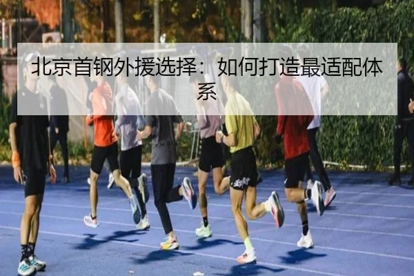 北京首钢外援选择：如何打造最适配体系